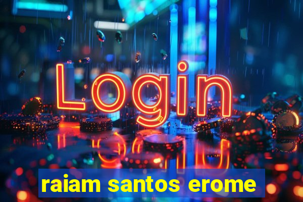 raiam santos erome